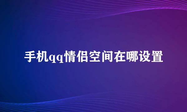 手机qq情侣空间在哪设置