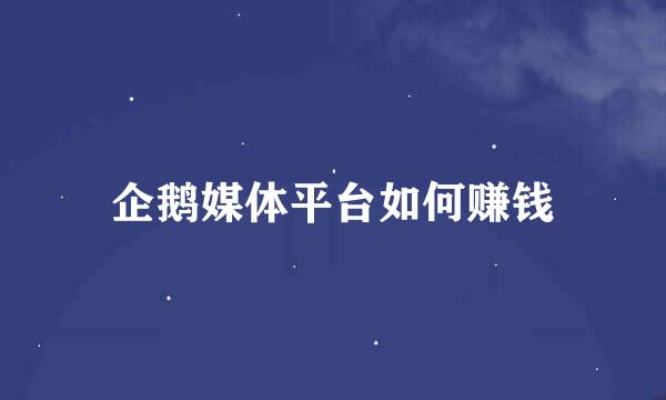 企鹅媒体平台如何赚钱