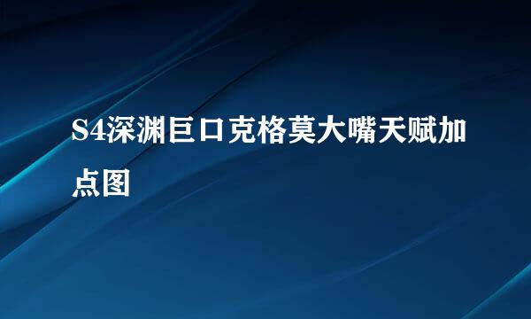 S4深渊巨口克格莫大嘴天赋加点图