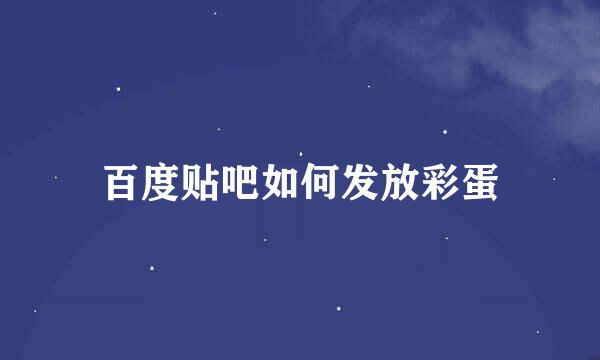 百度贴吧如何发放彩蛋