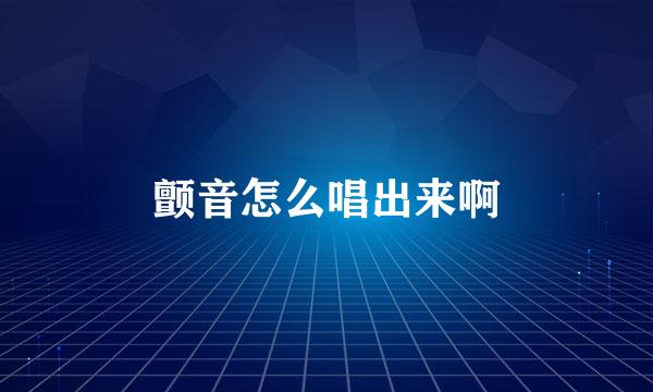 颤音怎么唱出来啊