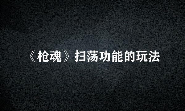 《枪魂》扫荡功能的玩法