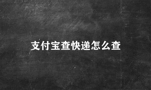 支付宝查快递怎么查