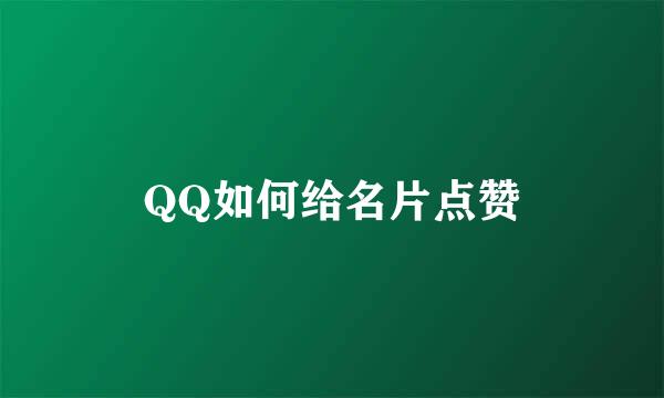 QQ如何给名片点赞