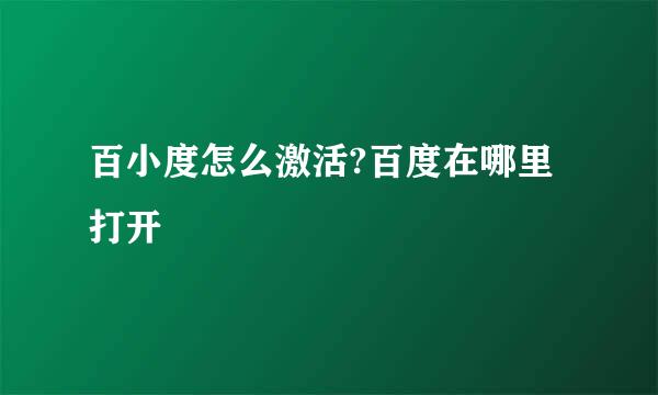 百小度怎么激活?百度在哪里打开