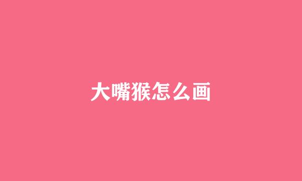大嘴猴怎么画
