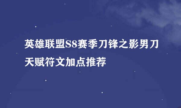 英雄联盟S8赛季刀锋之影男刀天赋符文加点推荐