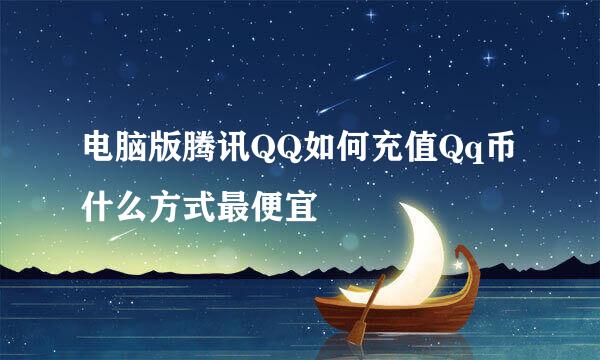 电脑版腾讯QQ如何充值Qq币什么方式最便宜