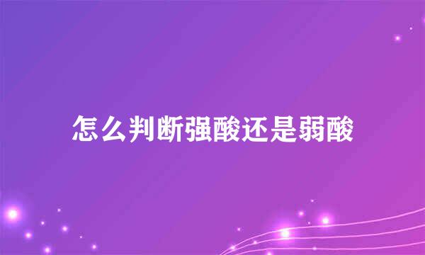 怎么判断强酸还是弱酸