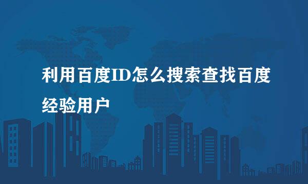 利用百度ID怎么搜索查找百度经验用户