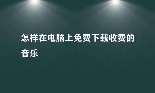 怎样在电脑上免费下载收费的音乐