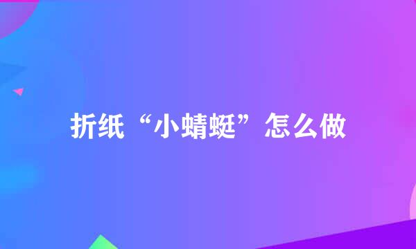 折纸“小蜻蜓”怎么做