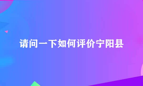 请问一下如何评价宁阳县