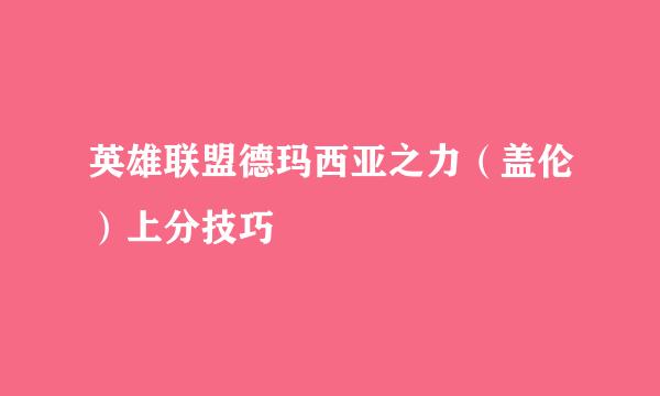 英雄联盟德玛西亚之力（盖伦）上分技巧