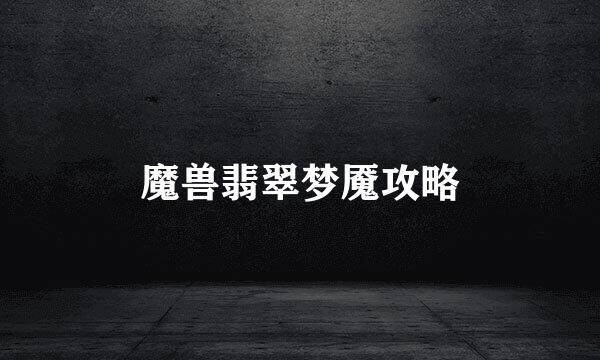 魔兽翡翠梦魇攻略