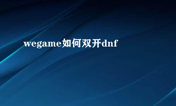 wegame如何双开dnf