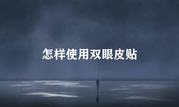 怎样使用双眼皮贴