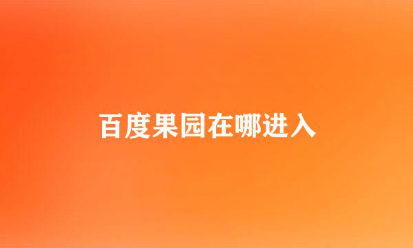 百度果园在哪进入