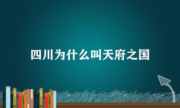 四川为什么叫天府之国