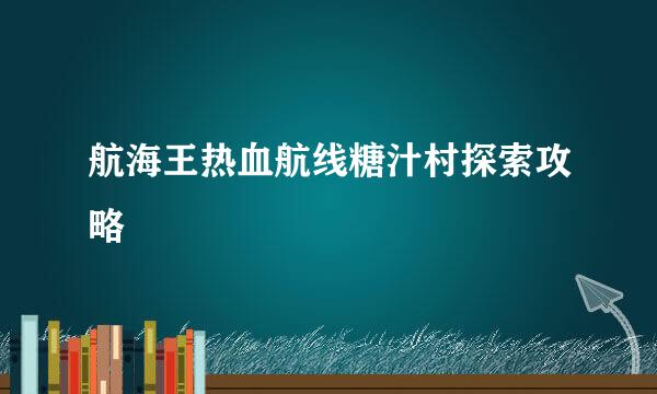 航海王热血航线糖汁村探索攻略