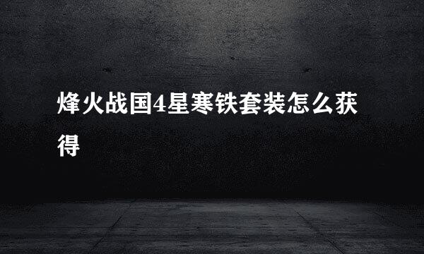 烽火战国4星寒铁套装怎么获得
