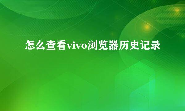 怎么查看vivo浏览器历史记录