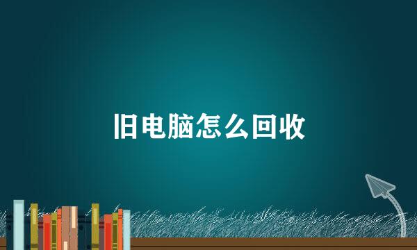 旧电脑怎么回收