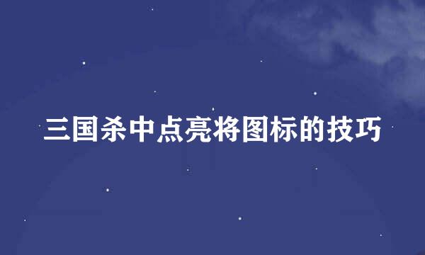 三国杀中点亮将图标的技巧