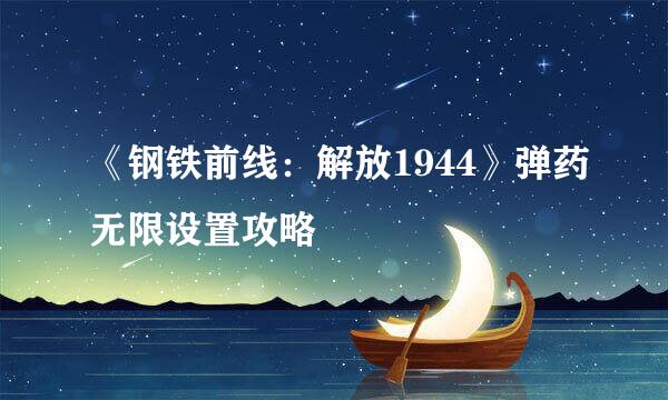 《钢铁前线：解放1944》弹药无限设置攻略