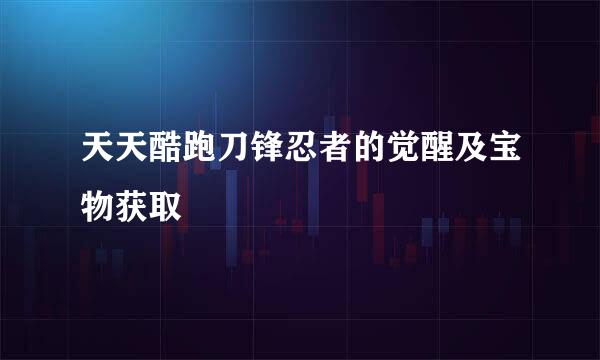 天天酷跑刀锋忍者的觉醒及宝物获取