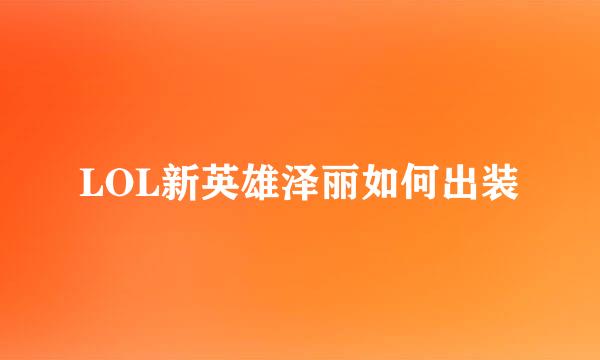 LOL新英雄泽丽如何出装