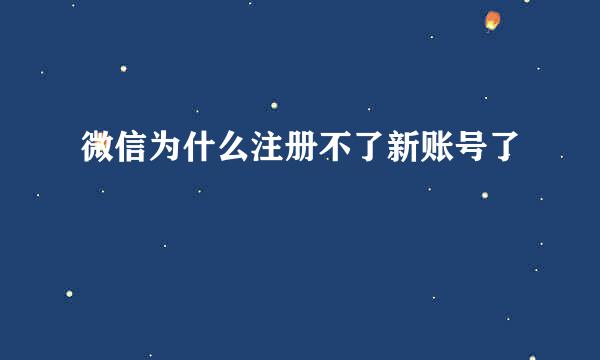 微信为什么注册不了新账号了
