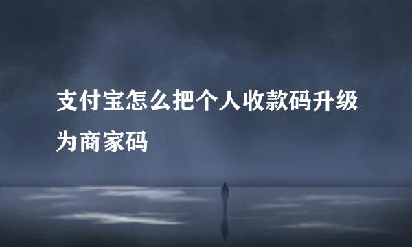 支付宝怎么把个人收款码升级为商家码