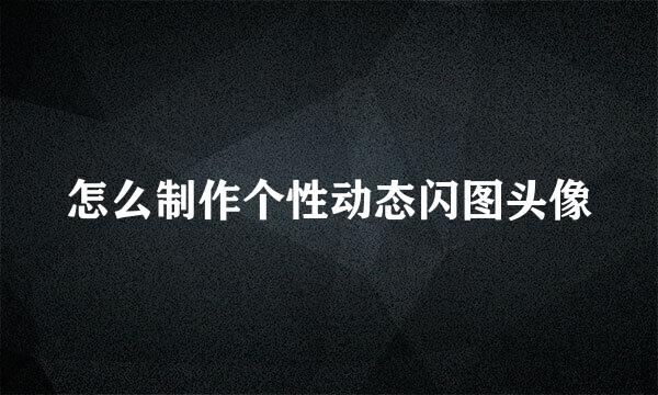 怎么制作个性动态闪图头像