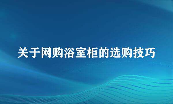 关于网购浴室柜的选购技巧