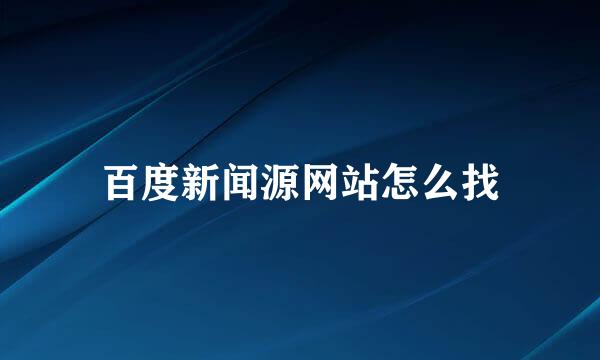 百度新闻源网站怎么找