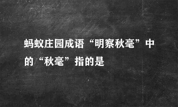 蚂蚁庄园成语“明察秋毫”中的“秋毫”指的是