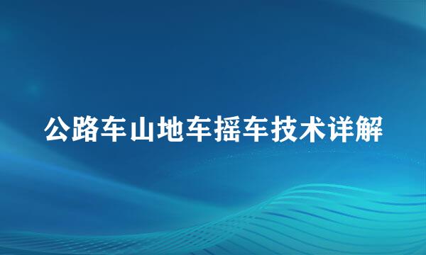 公路车山地车摇车技术详解