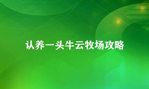 认养一头牛云牧场攻略