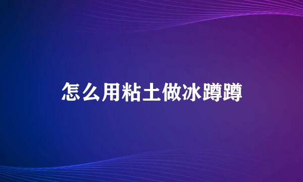 怎么用粘土做冰蹲蹲