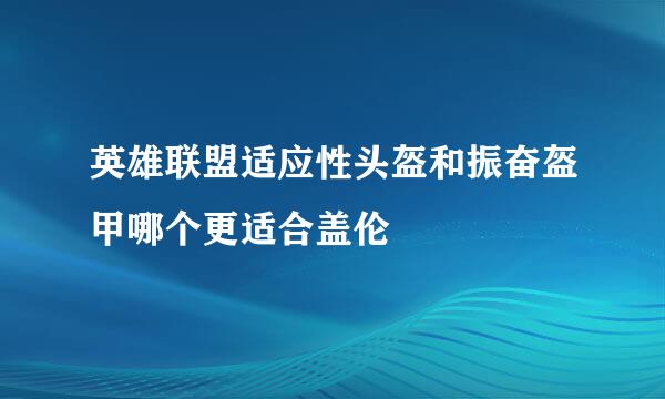 英雄联盟适应性头盔和振奋盔甲哪个更适合盖伦
