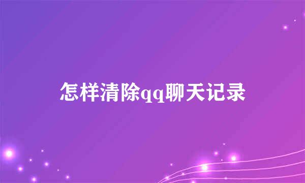 怎样清除qq聊天记录