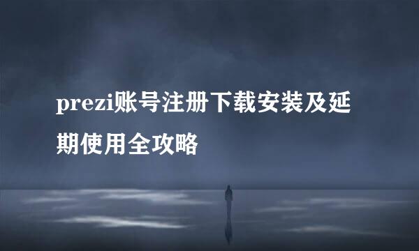 prezi账号注册下载安装及延期使用全攻略