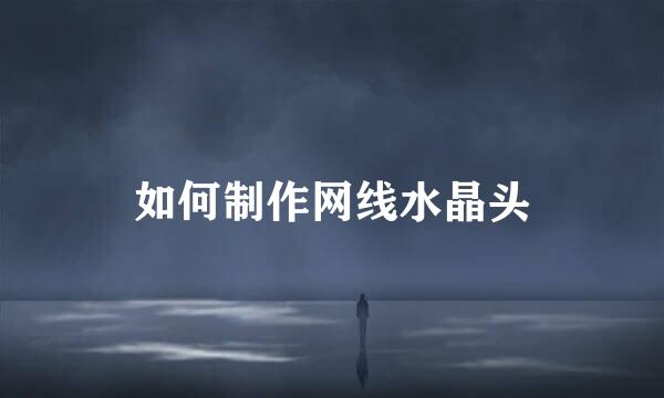 如何制作网线水晶头