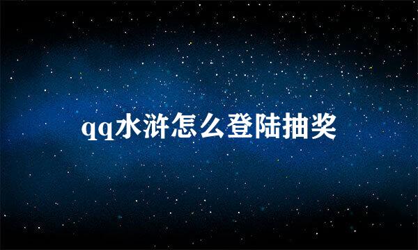 qq水浒怎么登陆抽奖
