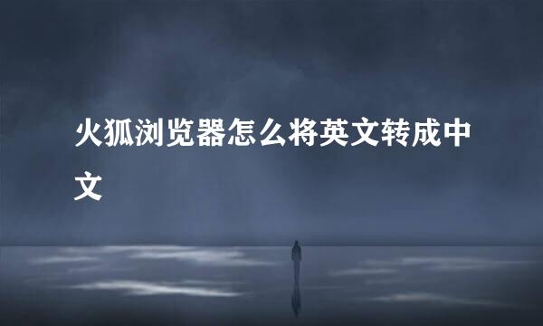 火狐浏览器怎么将英文转成中文