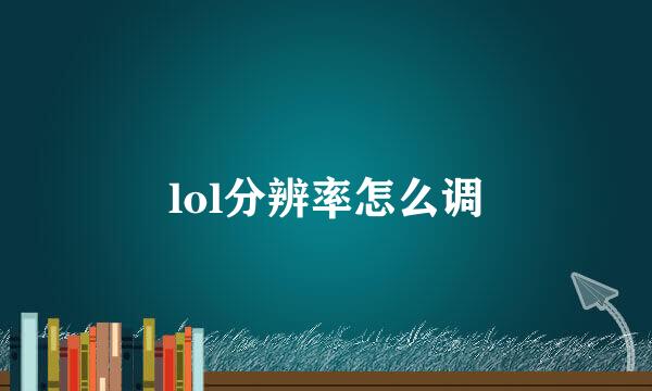 lol分辨率怎么调