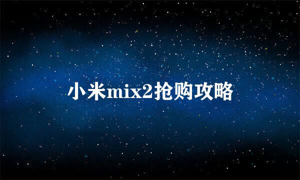 小米mix2抢购攻略