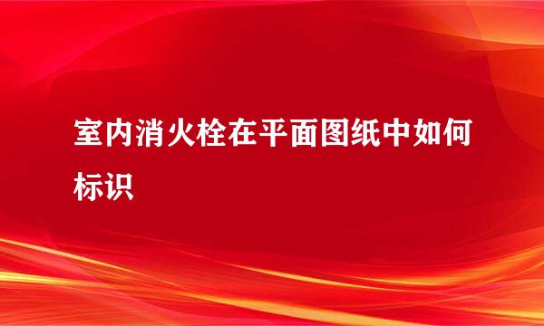 室内消火栓在平面图纸中如何标识