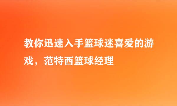教你迅速入手篮球迷喜爱的游戏，范特西篮球经理